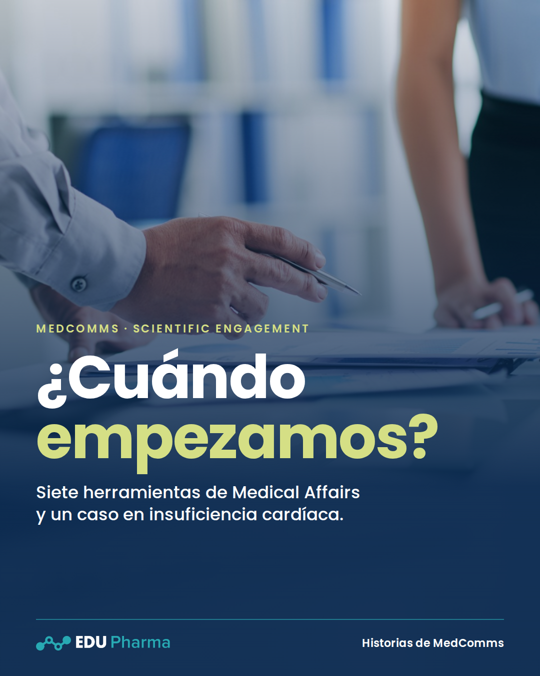 Manos de un equipo revisando documentos sobre una mesa de reunión. Texto: Scientific engagement, ¿cuándo empezamos? Siete herramientas de Medical Affairs y un caso en insuficiencia cardíaca.